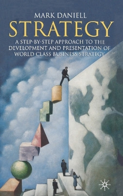 Strategy: A step-by-step approach to development and presentation of world class business strategy by Mark Daniell 9781403942883