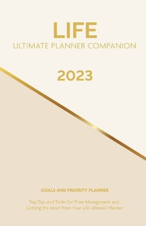 2023 Life Ultimate Planner Companion Goals and Priority Planner: Top Tips and Tricks for Time Management and Getting the Most From Your Life Ultimate Planner by Cheryl Jackson 9781960130082