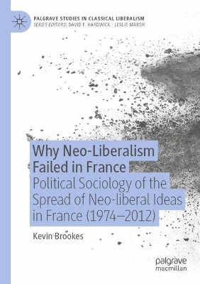 Why Neo-Liberalism Failed in France: Political Sociology of the Spread of Neo-liberal Ideas in France (1974-2012) by Kevin Brookes 9783030821906