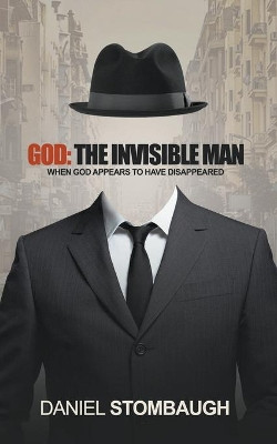 God: The Invisible Man by Daniel Stombaugh 9798201542504