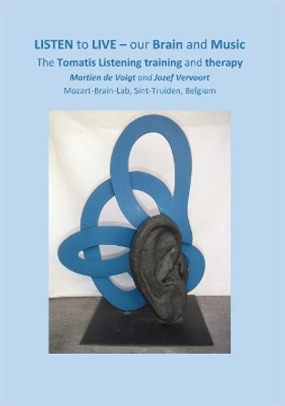 LISTEN to LIVE - our Brain and Music: The Tomatis Listening training and therapy by Martien de Voigt 9781782225843