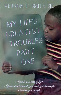 My Life's Greatest Troubles by Vernon T Smith, Sr 9781959667223