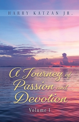 A Journey of Passion and Devotion Volume 1 by Harry Katzan, Jr 9781961123960