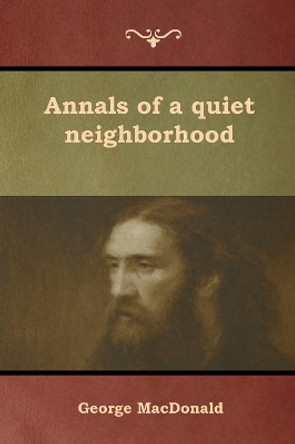 Annals of a quiet neighborhood by George MacDonald 9781618954657