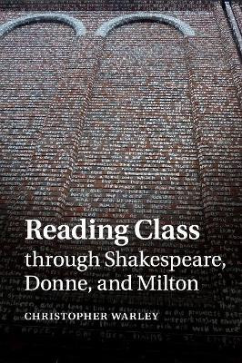 Reading Class through Shakespeare, Donne, and Milton by Christopher Warley 9781107681125
