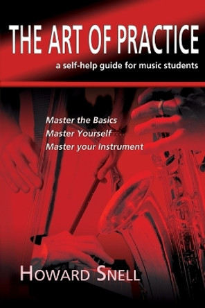 The Art of Practice: a Self-Help Guide for Music Students by Howard Snell 9781780038438