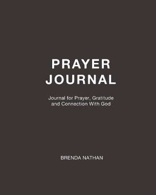 Prayer Journal: Journal for Prayer, Gratitude and Connection With God by Brenda Nathan 9781952358111