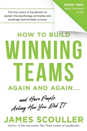 How To Build Winning Teams Again And Again by James Scouller 9781739276621