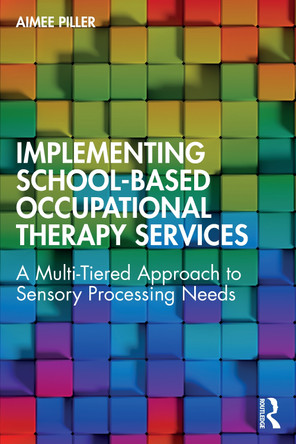 Implementing School-Based Occupational Therapy Services: A Multi-Tired Approach to Sensory Processing Needs Aimee Piller 9781032654744