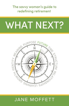 What Next?: The savvy woman’s guide to redefining retirement Jane Moffett 9781788607896