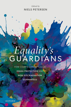 Equality's Guardians: How Courts Conceptualize Equal Protection and Non-Discrimination Guarantees Niels Petersen 9780198961093