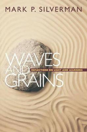 Waves and Grains: Reflections on Light and Learning by Mark P. Silverman