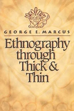 Ethnography through Thick and Thin by George E. Marcus