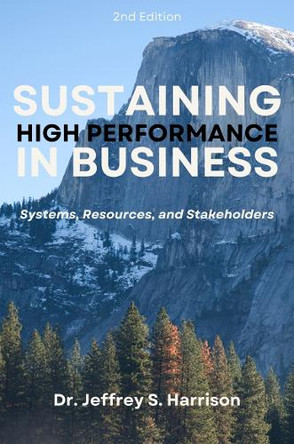 Sustaining High Performance in Business: Systems, Resources, and Stakeholders Jeffrey S. Harrison 9781637428337