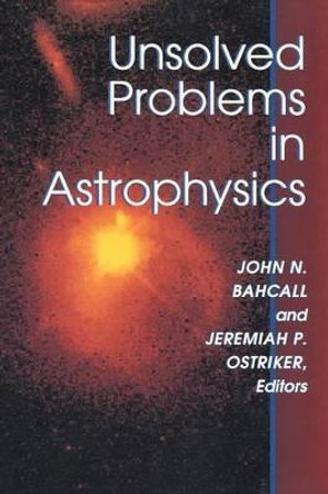 Unsolved Problems in Astrophysics by John N. Bahcall