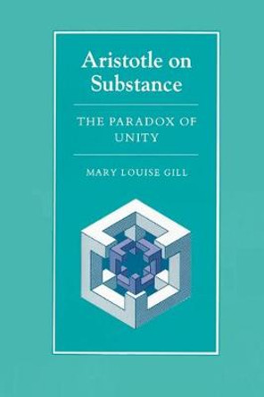 Aristotle on Substance: The Paradox of Unity by Mary Louise Gill