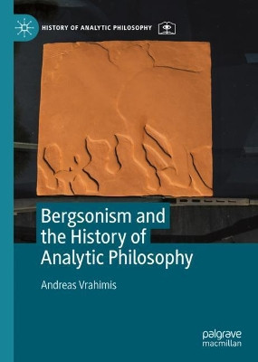 Bergsonism and the History of Analytic Philosophy by Andreas Vrahimis 9783030807542