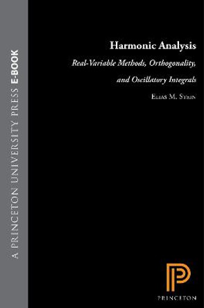 Harmonic Analysis (PMS-43), Volume 43: Real-Variable Methods, Orthogonality, and Oscillatory Integrals. (PMS-43) by Elias M. Stein