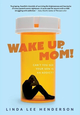 Wake Up, Mom!: Can't You See Your Son Is An Addict? by Linda Lee Henderson 9781646634132