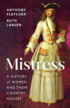 Mistress: A History of Women and their Country Houses Anthony Fletcher 9780300163810
