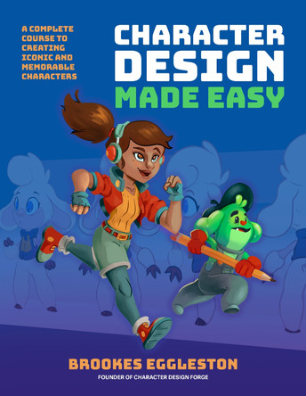 Character Design Made Easy: A Complete Course to Creating Iconic and Memorable Characters Brookes Eggleston 9781446314869