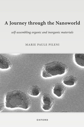 A Journey through the Nanoworld: Self-Assembling Organic and Inorganic Materials Marie Paule Pileni 9780198947592