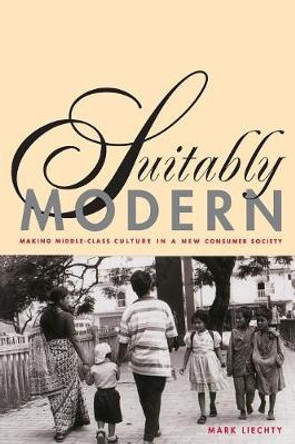 Suitably Modern: Making Middle-Class Culture in a New Consumer Society by Mark Liechty