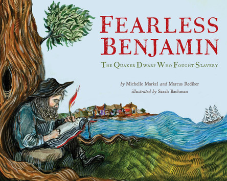 Fearless Benjamin: The Quaker Dwarf Who Fought Slavery Marcus Rediker 9798887441405