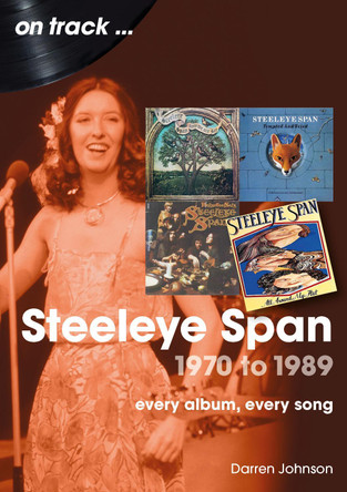 Steeleye Span 1970 to 1989 On Track: Every Album, Every Song Darren Johnson 9781789523690
