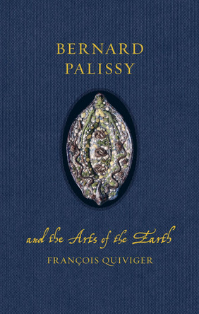 Bernard Palissy and the Arts of the Earth François Quiviger 9781836390848