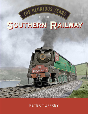 The Glorious Years of the Southern Railway Peter Tuffrey 9781914227851