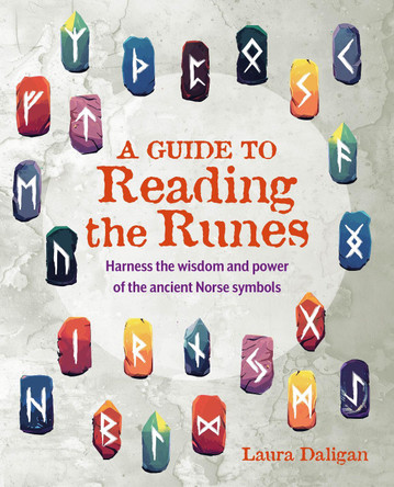 A Guide to Reading the Runes: Harness the Wisdom and Power of the Ancient Norse Symbols Laura Daligan 9781800654532