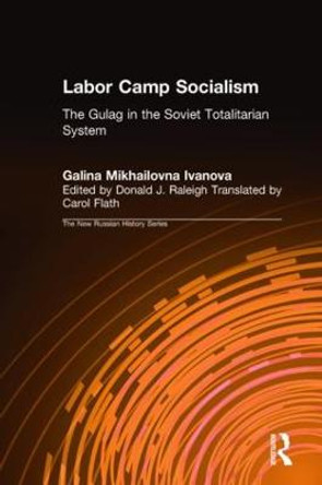 Labor Camp Socialism: The Gulag in the Soviet Totalitarian System: The Gulag in the Soviet Totalitarian System by Galina Mikhailovna Ivanova