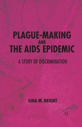 Plague-Making and the AIDS Epidemic: A Story of Discrimination by Gina M. Bright 9781349343362
