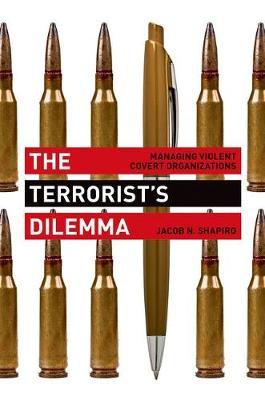 The Terrorist's Dilemma: Managing Violent Covert Organizations by Jacob N. Shapiro