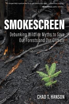 Smokescreen: Debunking Wildfire Myths to Save Our Forests and Our Climate by Chad T Hanson 9781985901865