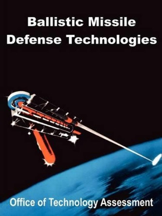 Ballistic Missile Defense Technologies by Office of Technology Assessment 9781410202864