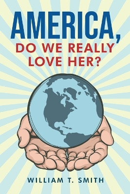America, Do We Really Love Her? by William T Smith 9798889452843