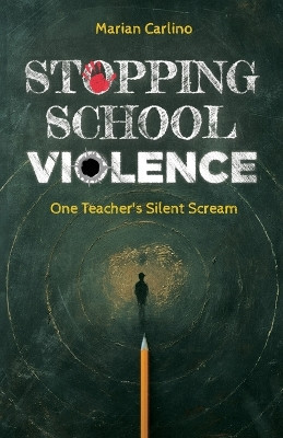 Stopping School Violence: One Teacher's Silent Scream by Marian Carlino 9781961093348