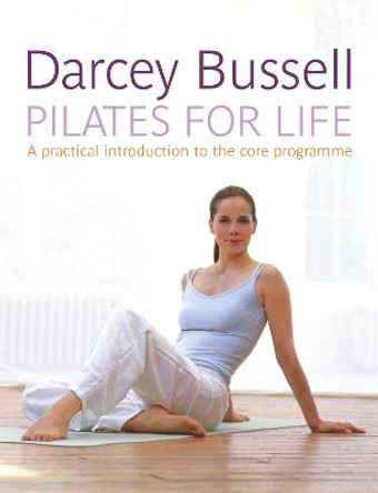 Pilates for Life: The most straightforward guide to achieving the body you want by CBE Darcey Bussell