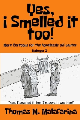 Yes, I Smelled It Too! Volume 2: More Cartoons for the Hopelessly Off-Center by Thomas M Malafarina 9781620069677