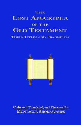 The Lost Apocrypha of the Old Testament by Montague, Rhodes James 9781585092697