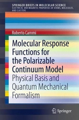 Molecular Response Functions for the Polarizable Continuum Model: Physical basis and quantum mechanical formalism by Roberto Cammi 9783319009865