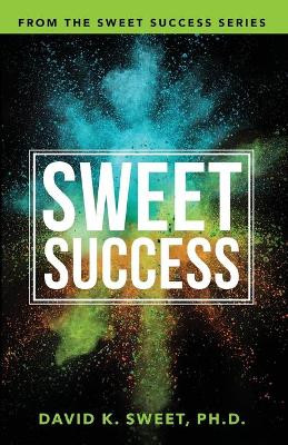 Sweet Success: Break Free from What's Holding You Back by David Sweet 9781640951914