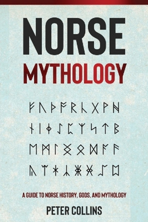 Norse Mythology: A Guide to Norse History, Gods and Mythology by Peter Collins 9781761037221