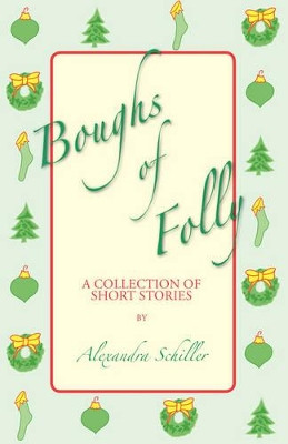 Boughs of Folly: A Collection of Short Stories by Alexandra Schiller 9781412053891