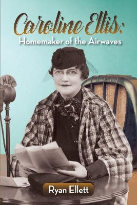 Caroline Ellis: Homemaker of the Airwaves by Ryan Ellett 9781629335827
