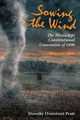 Sowing the Wind: The Mississippi Constitutional Convention of 1890 by Dorothy Overstreet Pratt 9781496828125