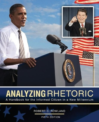 Analyzing Rhetoric: A Handbook for the Informed Citizen in a New Millennium by Robert C Rowland 9781524994013