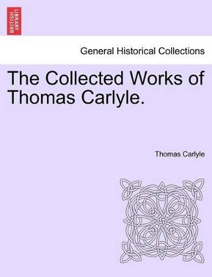 The Collected Works of Thomas Carlyle. by Thomas Carlyle 9781241159078